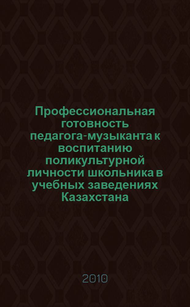 Профессиональная готовность педагога-музыканта к воспитанию поликультурной личности школьника в учебных заведениях Казахстана : автореферат диссертации на соискание ученой степени к. п. н. : специальность 13.00.08 <Теория и методика профессионального образования> : специальность 13.00.01 <Общая педагогика, история педагогики и образования>