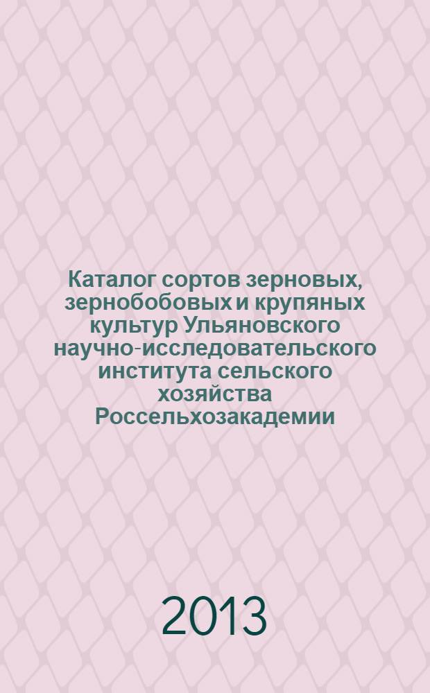 Каталог сортов зерновых, зернобобовых и крупяных культур Ульяновского научно-исследовательского института сельского хозяйства Россельхозакадемии