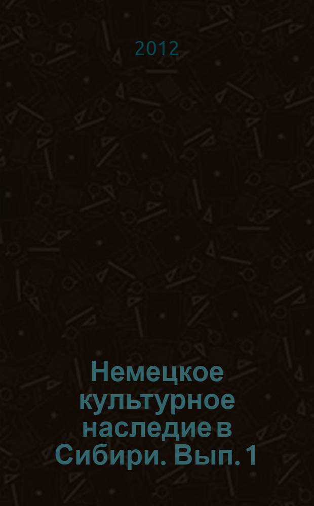 Немецкое культурное наследие в Сибири. Вып. 1