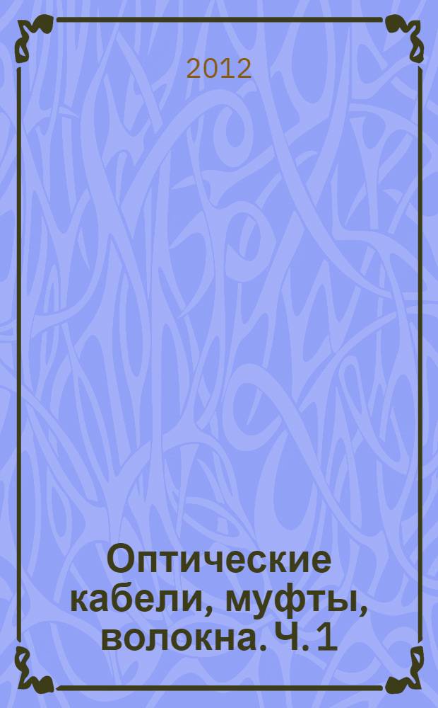 Оптические кабели, муфты, волокна. Ч. 1