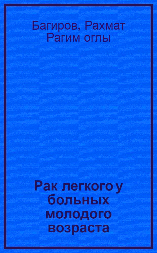 Рак легкого у больных молодого возраста : автореферат диссертации на соискание ученой степени к. м. н. : специальность 14.01.12 <Онкология>