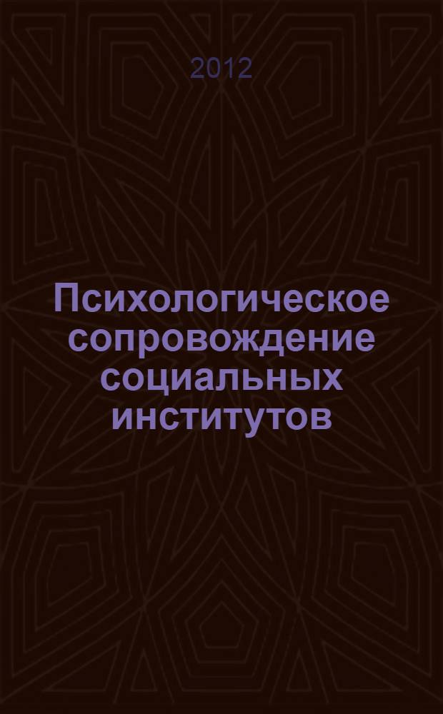 Психологическое сопровождение социальных институтов: теоретическая модель и технологии реализации : научно-практическая конференция, (25-27 апреля 2012 г., г. Одинцово, Московская обл.)