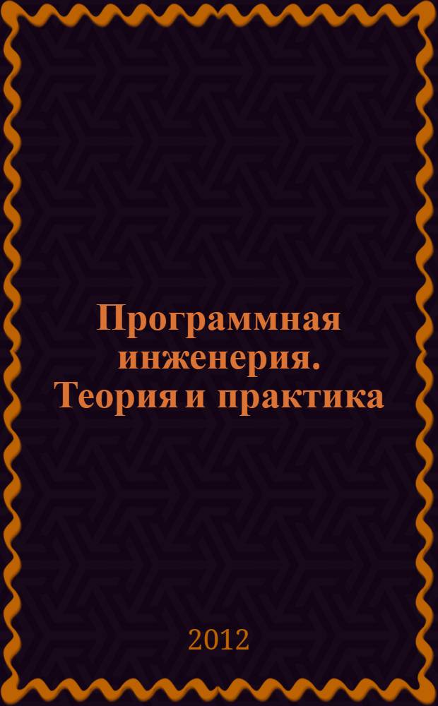 Программная инженерия. Теория и практика : учебник для студентов высших учебных заведений, обучающихся по специальности 080801 "Прикладная информатика (по областям)" и другим экономическим специальностям