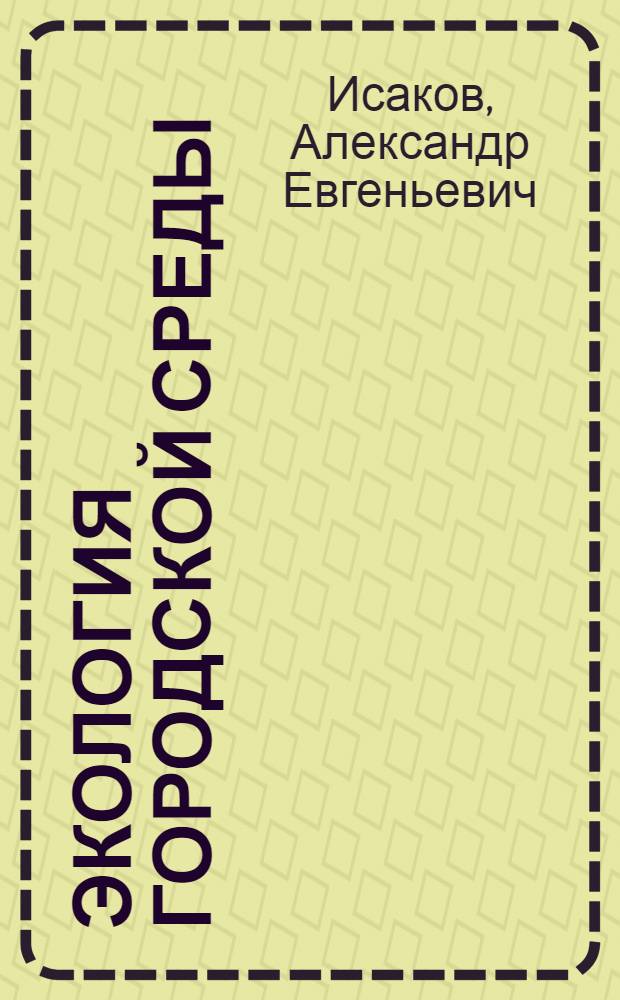 Экология городской среды : учебное пособие : для студентов специальностей 022000 "Экология и природопользование" и 130400 "Горное дело"
