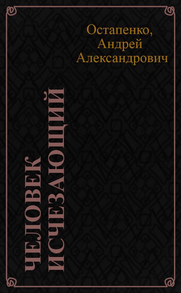 Человек исчезающий : исторические предпосылки и суть антропологического кризиса современного образования : монография