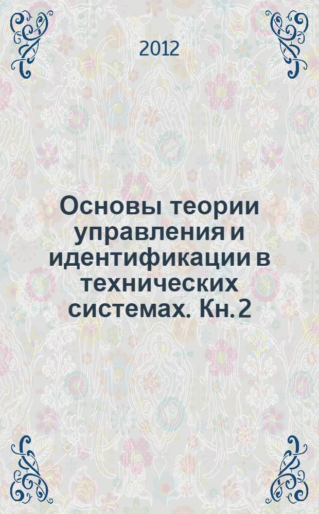 Основы теории управления и идентификации в технических системах. Кн. 2