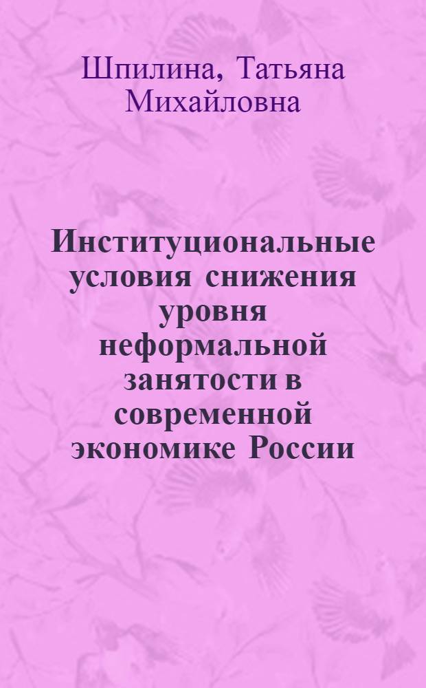 Институциональные условия снижения уровня неформальной занятости в современной экономике России : монография