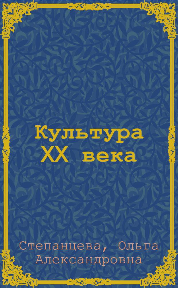Культура XX века : хрестоматия по учебной дисциплине : предназначено для всех направлений подготовки по дисциплине"Культура ХХ века" : обеспечивает студентов необходимым материалом по курсу "Культура ХХ века" для подготовки к семинарским занятиям, а, также, может быть использовано для студенческой научной работы