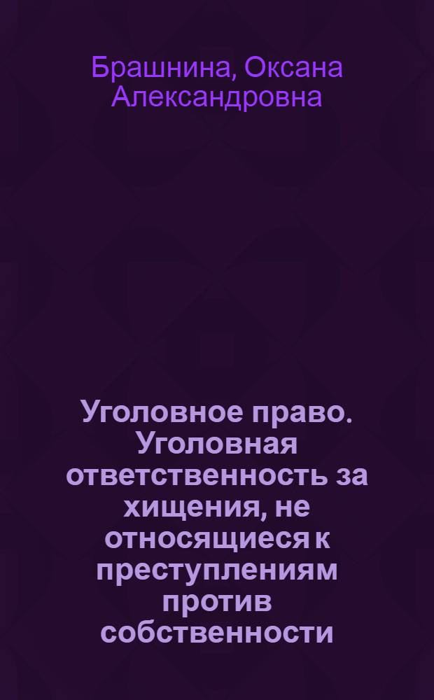 Уголовное право. Уголовная ответственность за хищения, не относящиеся к преступлениям против собственности : учебное пособие