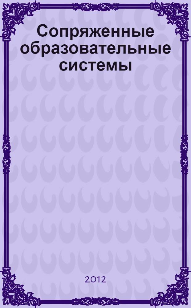 Сопряженные образовательные системы: модели, структура, возможности : сборник научных трудов