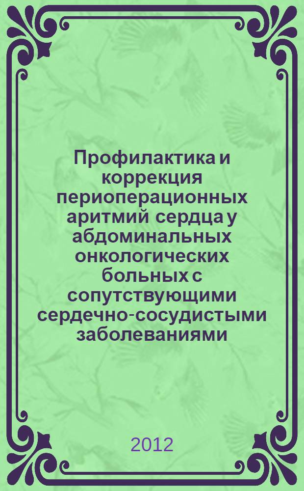 Профилактика и коррекция периоперационных аритмий сердца у абдоминальных онкологических больных с сопутствующими сердечно-сосудистыми заболеваниями : (медицинская технология)