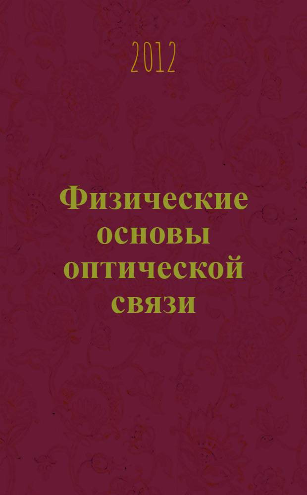 Физические основы оптической связи : учебное пособие для студентов высших учебных заведений, обучающихся по направлению 210700 "Инфокоммуникационные технологии и системы связи"