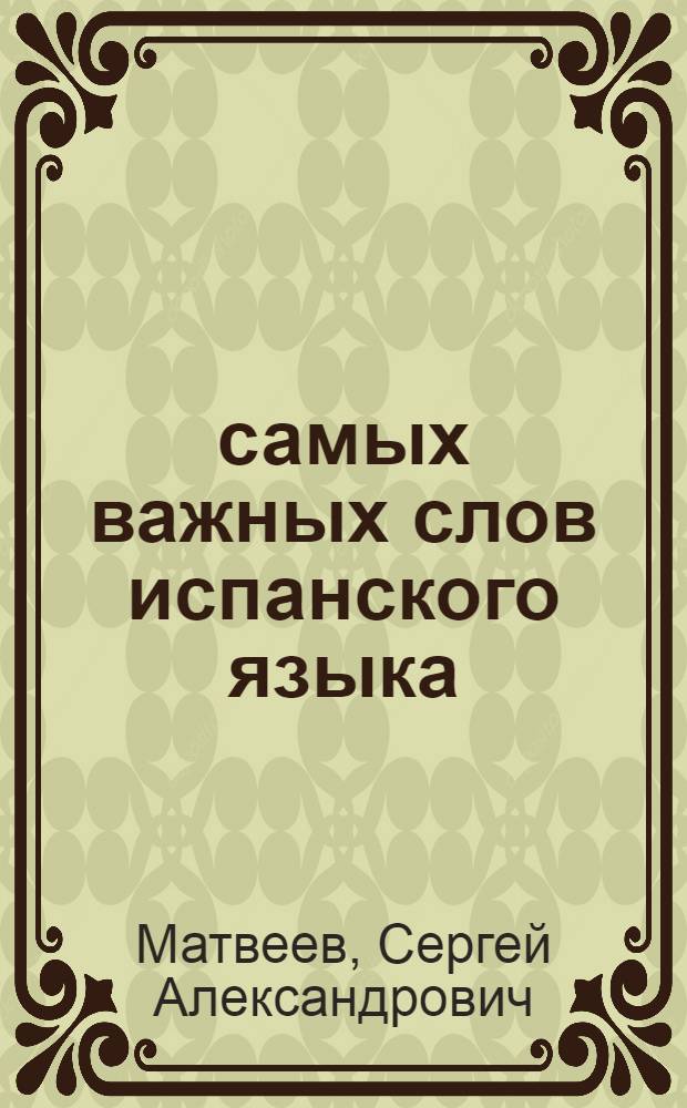 500 самых важных слов испанского языка : для начинающих, которые не владеют испанским языком : краткий справочник
