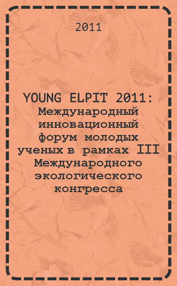 YOUNG ELPIT 2011 : Международный инновационный форум молодых ученых в рамках III Международного экологического конгресса (V Международной научно-технической конференции) "Экология и безопасность жизнедеятельности промышленно-транспортных комплексов" ELPIT 2011, Россия, Самарская область, Тольятти - Самара, Самарский научный центр РАН, Тольяттинский государственный университет, 21-25 сентября 2011 года сборник научных докладов. Т. 2
