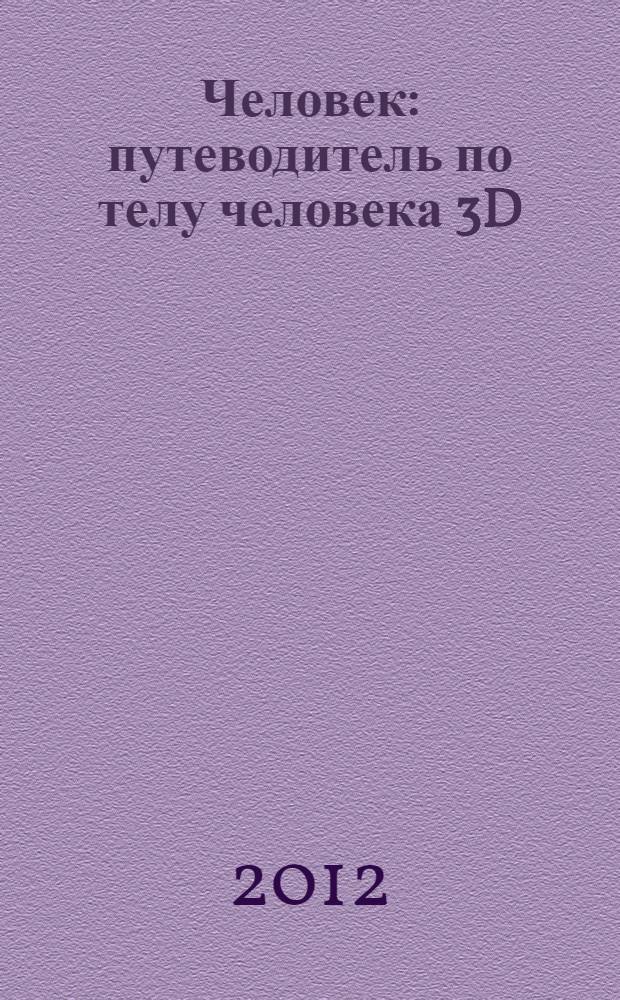 Человек : путеводитель по телу человека 3D : для детей среднего и старшего школьного возраста