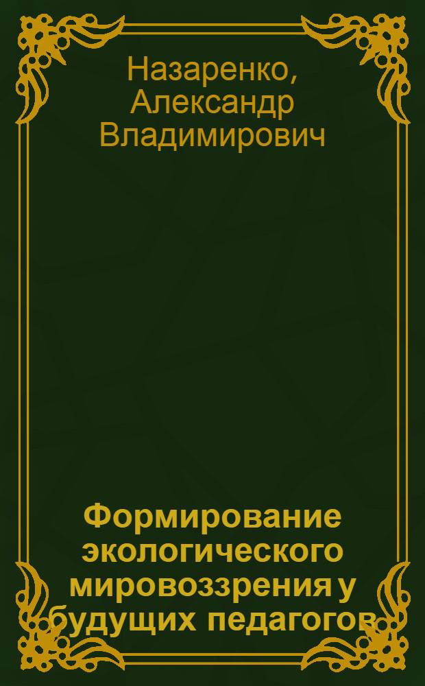 Формирование экологического мировоззрения у будущих педагогов : учебно-методическое пособие