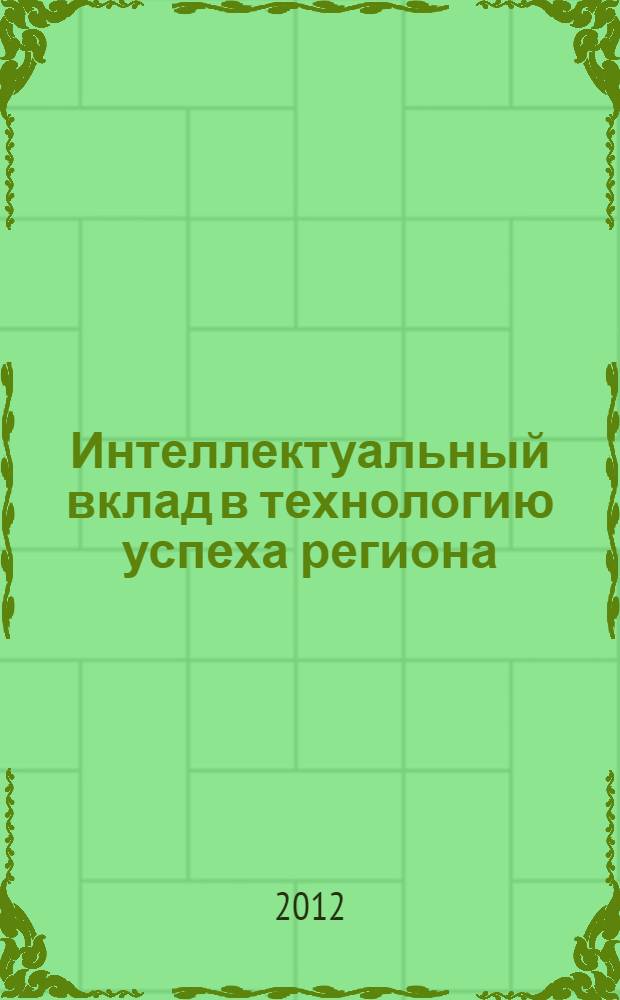 Интеллектуальный вклад в технологию успеха региона : каталог объектов интеллектуальной собственности ученых Волгоградского государственного университета