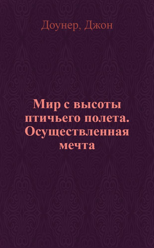Мир с высоты птичьего полета. Осуществленная мечта : кругосветное путешествие в птичьей стаи : фотоальбом