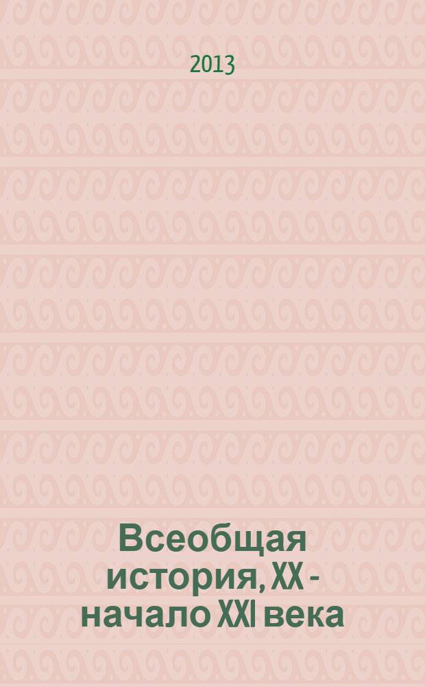Всеобщая история, XX - начало XXI века : 11 класс : базовый уровень : учебник для общеобразовательных учреждений