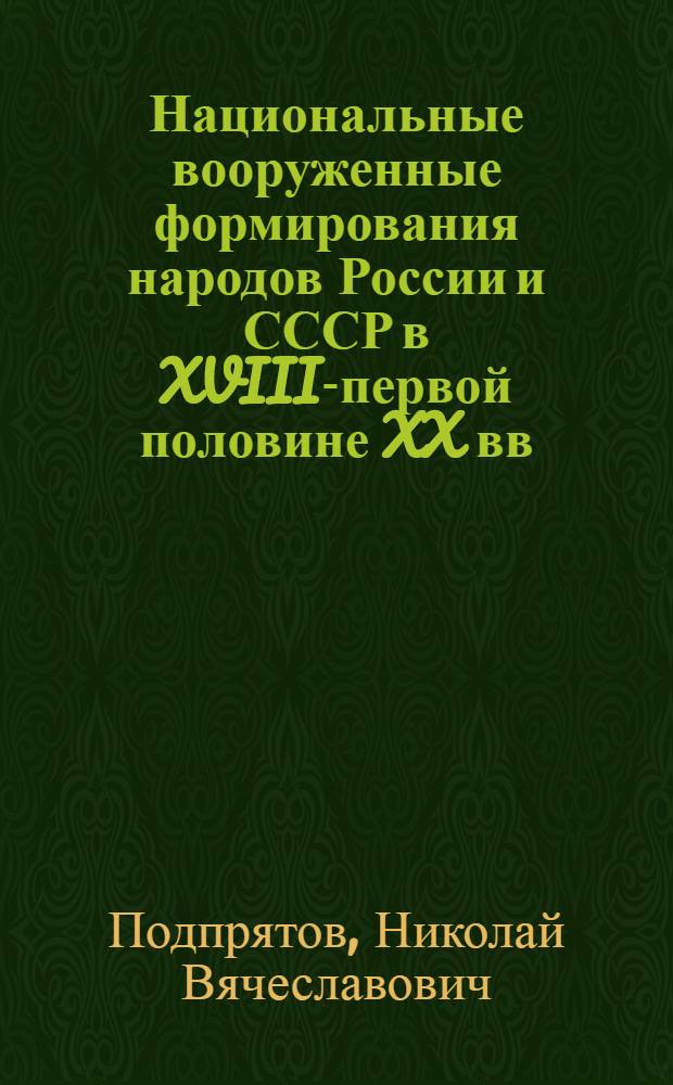 Национальные вооруженные формирования народов России и СССР в XVIII-первой половине XX вв. : автореф. дис. на соиск. учен. степ. д. ист. н. : специальность 07.00.02 <Отечественная история>