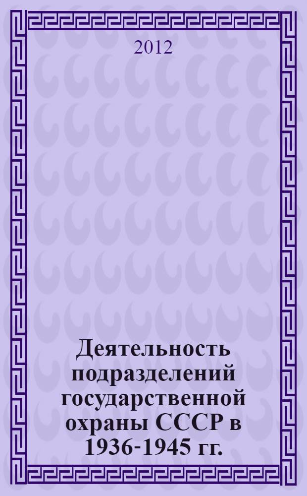 Деятельность подразделений государственной охраны СССР в 1936-1945 гг. : автореф. дис. на соиск. учен. степ. к. ист. н. : специальность 07.00.02 <Отечественная история>