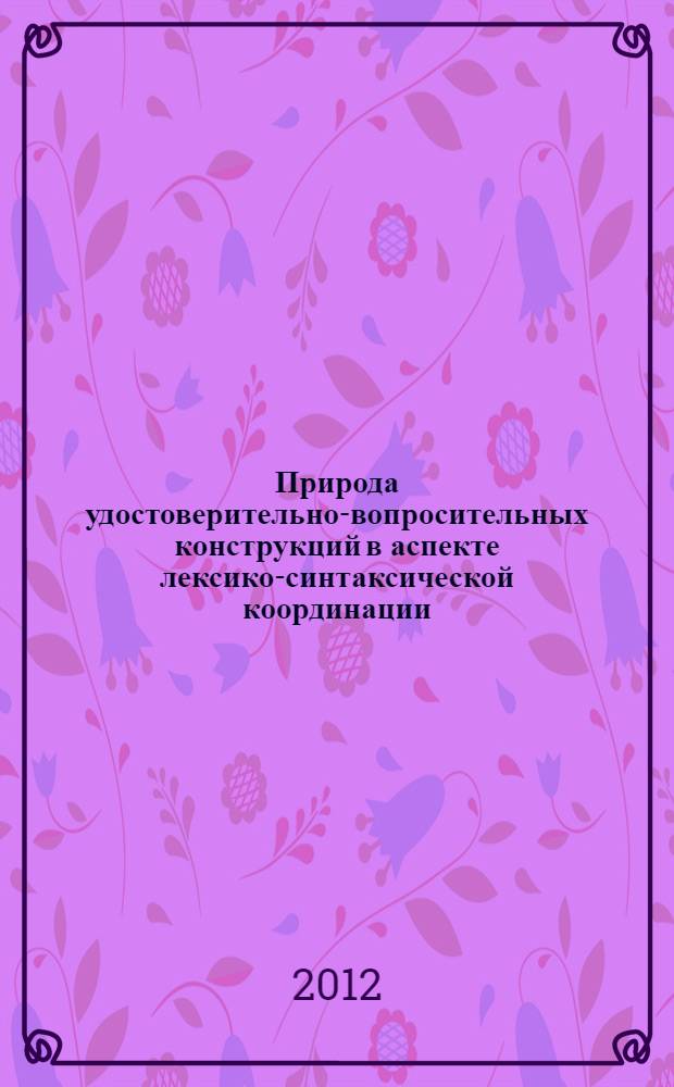 Природа удостоверительно-вопросительных конструкций в аспекте лексико-синтаксической координации : (на материале русского и английского языков) : автореф. дис. на соиск. учен. степ. к. филол. н. : специальность 10.02.19 <Теория языка>