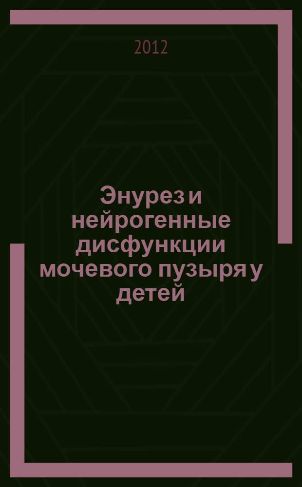 Энурез и нейрогенные дисфункции мочевого пузыря у детей : учебно-методическое пособие