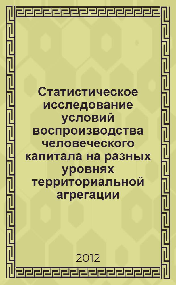 Статистическое исследование условий воспроизводства человеческого капитала на разных уровнях территориальной агрегации : автореф. дис. на соиск. учен. степ. к. э. н. : специальность 08.00.12 <Бухгалтерский учет, статистика>