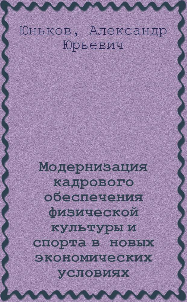 Модернизация кадрового обеспечения физической культуры и спорта в новых экономических условиях : автореф. дис. на соиск. учен. степ. к. э. н. : специальность 08.00.05 <Экономика и управление народным хозяйством по отраслям и сферам деятельности>