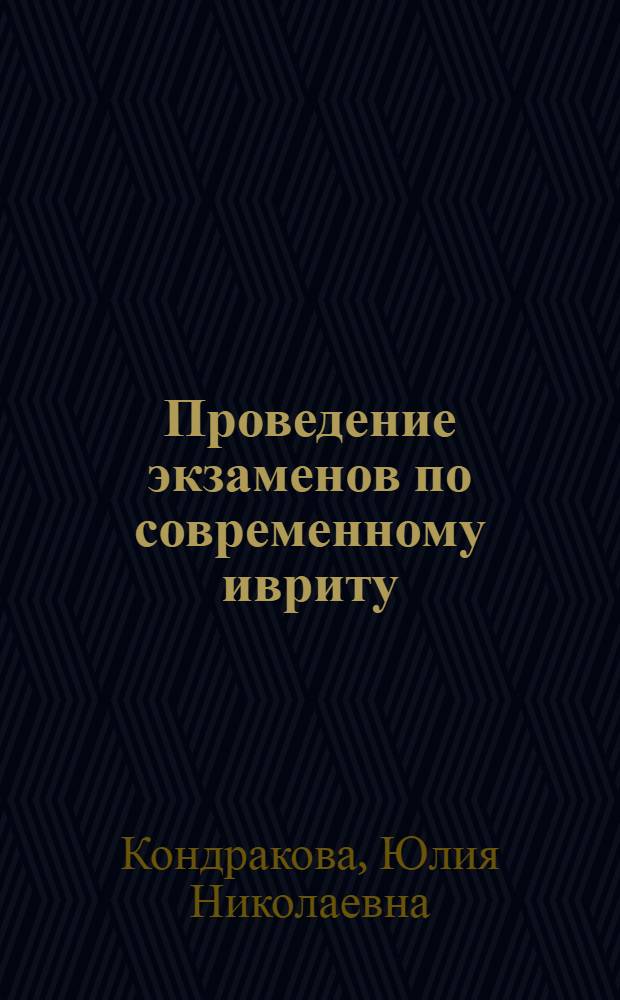 Проведение экзаменов по современному ивриту : методические рекомендации : (для преподавателей высших учебных заведений Российской Федерации, слушателей курсов повышения квалификации, руководителей и преподавателей языковых курсов)
