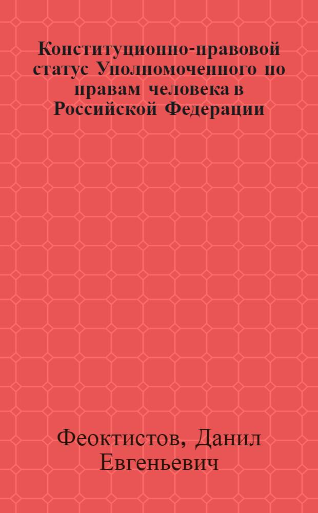 Конституционно-правовой статус Уполномоченного по правам человека в Российской Федерации : (сравнительно-правовое исследование) : автореф. дис. на соиск. учен. степ. к. ю. н. : специальность 12.00.02 <Конституционное право; муниципальное право>
