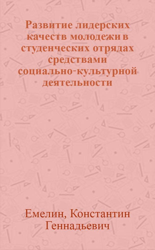 Развитие лидерских качеств молодежи в студенческих отрядах средствами социально-культурной деятельности : автореф. дис. на соиск. учен. степ. к. п. н. : специальность 13.00.05 <Теория, методика и организация социально-культурной деятельности>