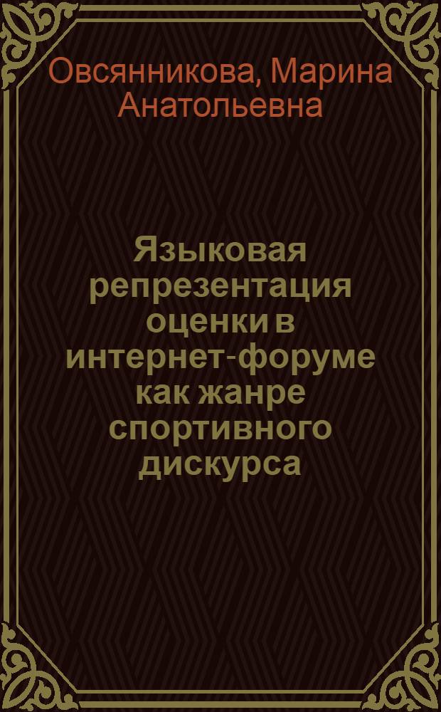 Языковая репрезентация оценки в интернет-форуме как жанре спортивного дискурса (на материале современного английскго языка) : автореф. дис. на соиск. учен. степ. к. филол. н. : специальность 10.02.04 <Германские языки>