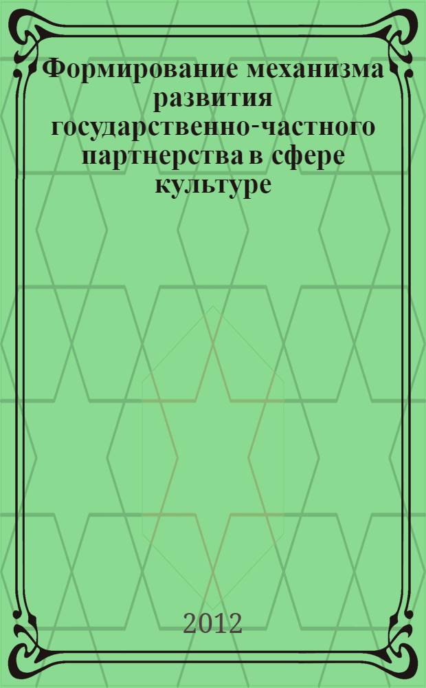 Формирование механизма развития государственно-частного партнерства в сфере культуре : автореф. дис. на соиск. учен. степ. к. э. н. : специальность 08.00.05 <Экономика и управление народным хозяйством по отраслям и сферам деятельности>
