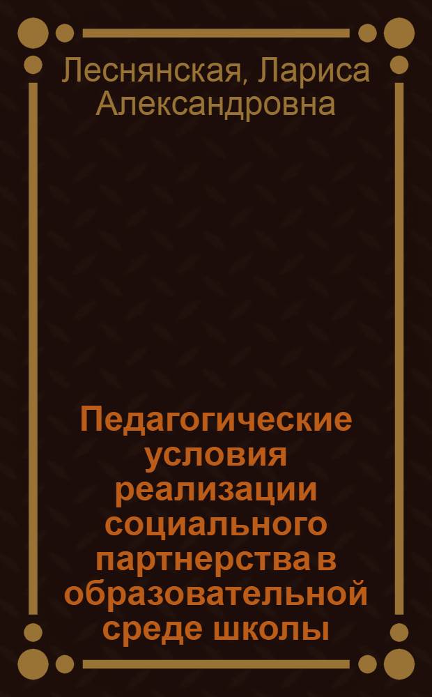 Педагогические условия реализации социального партнерства в образовательной среде школы : автореф. дис. на соиск. учен. степ. к. п. н. : специальность 13.00.01 <Общая педагогика, история педагогики и образования>