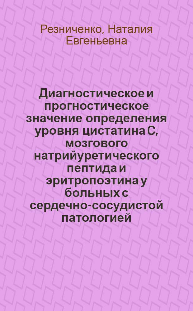Диагностическое и прогностическое значение определения уровня цистатина C, мозгового натрийуретического пептида и эритропоэтина у больных с сердечно-сосудистой патологией : автореф. дис. на соиск. учен. степ. к. м. н. : специальность 14.03.10 <Клиническая лабораторная диагностика> : специальность 14.03.10 <Клиническая лабораторная диагностика> : автореф. дис. на соиск. учен. степ