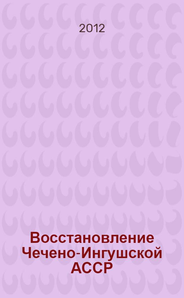 Восстановление Чечено-Ингушской АССР : предпосылки, условия и этапы решения проблемы (1950-е - начало 1960-х годов) : автореф. дис. на соиск. учен. степ. к. ист. н. : специальность 07.00.02 <Отечественная история>