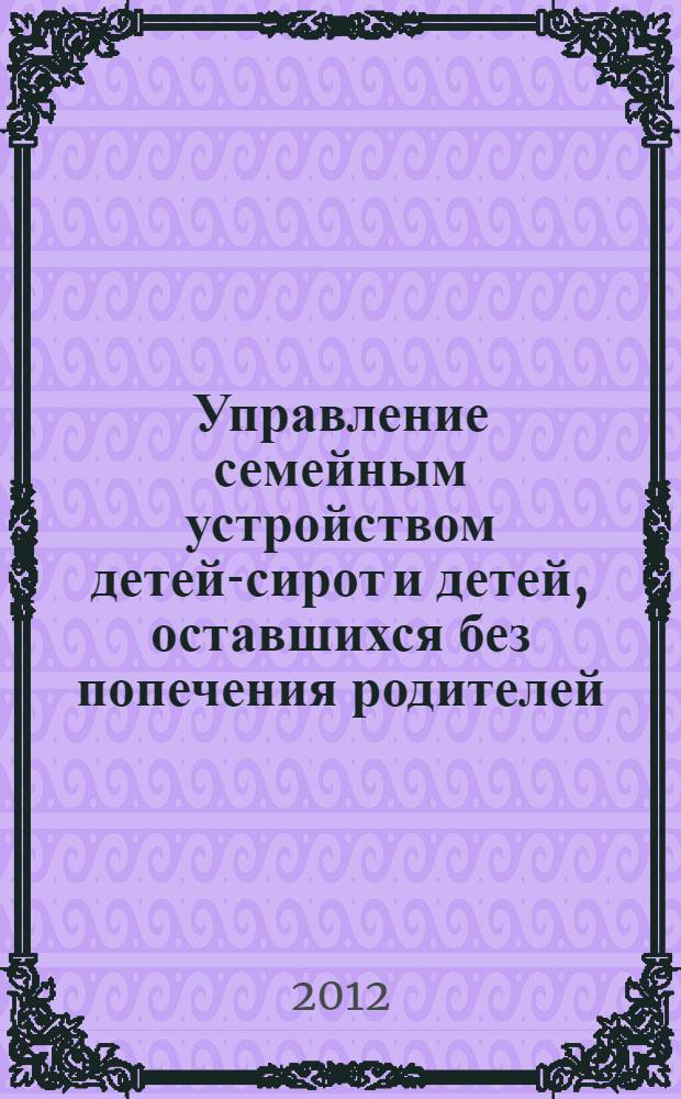 Управление семейным устройством детей-сирот и детей, оставшихся без попечения родителей : автореф. дис. на соиск. учен. степ. к. п. н. : специальность 13.00.01 <Общая педагогика, история педагогики и образования>