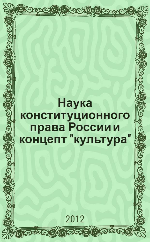 Наука конституционного права России и концепт "культура": вопросы теории и практики : автореф. дис. на соиск. учен. степ. д. ю. н. : специальность 12.00.02 <Конституционное право; муниципальное право>