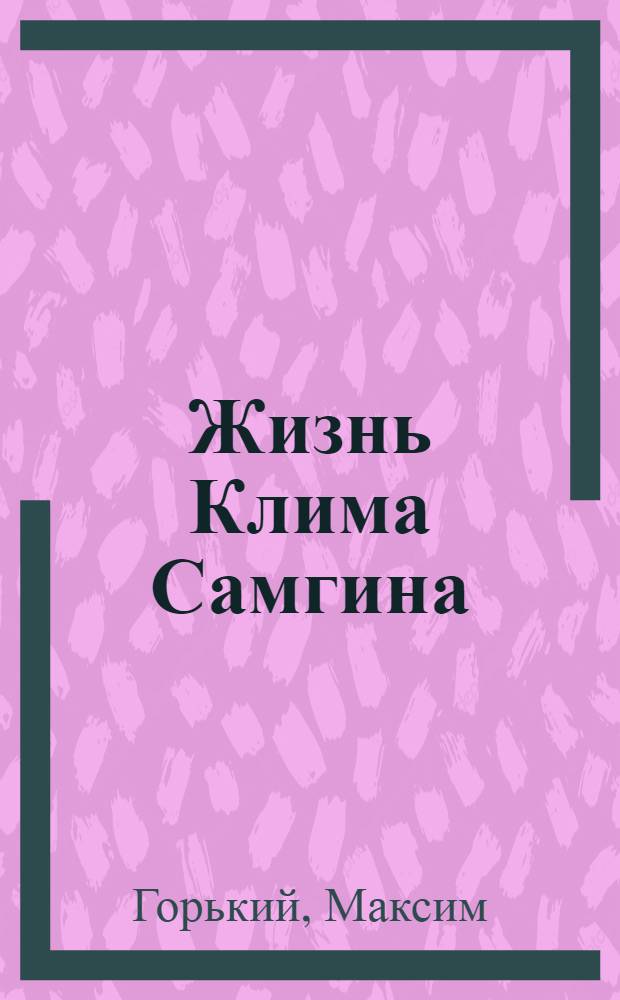 Жизнь Клима Самгина : "прощальный" роман писателя в одном томе