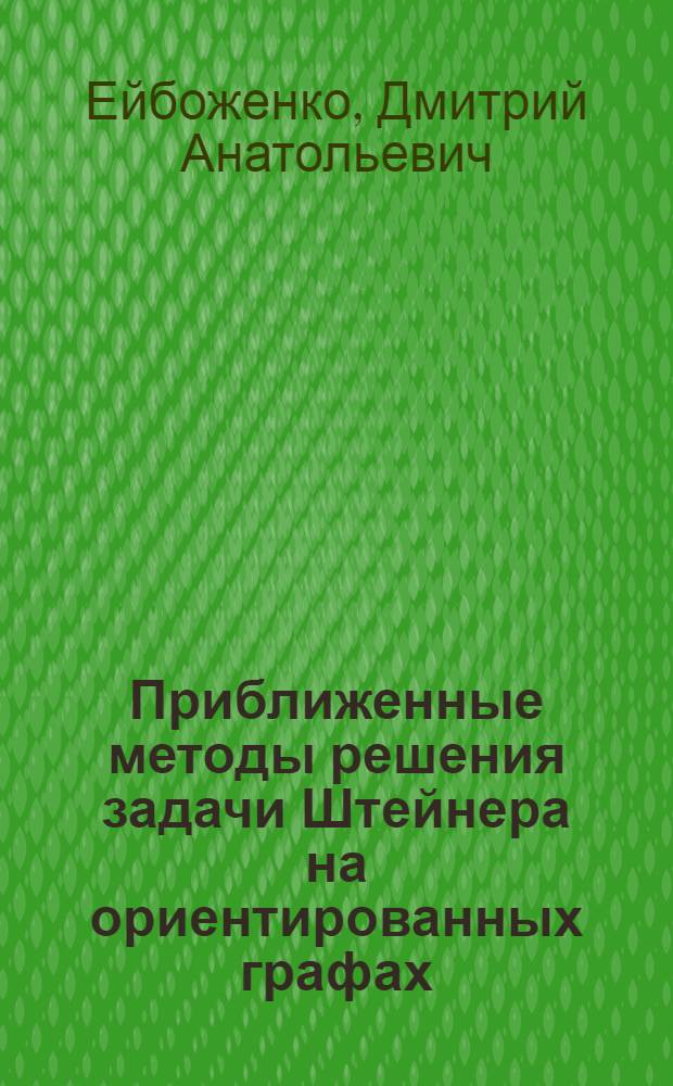 Приближенные методы решения задачи Штейнера на ориентированных графах : автореф. дис. на соиск. учен. степ. к. ф.-м. н. : специальность 05.13.11 <Математическое и программное обеспечение вычислительных машин, комплексов и компьютерных сетей>