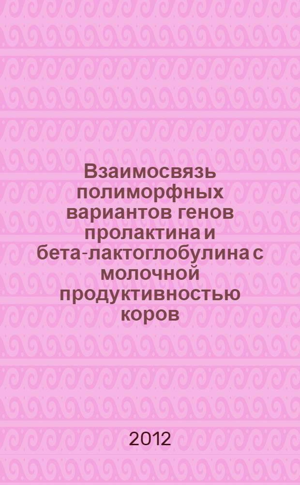 Взаимосвязь полиморфных вариантов генов пролактина и бета-лактоглобулина с молочной продуктивностью коров : автореф. дис. на соиск. учен. степ. к. с.-х. н. : специальность 06.02.07 <Разведение, селекция, генетика и воспроизводство сельскохозяйственных животных>