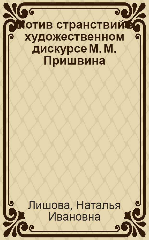 Мотив странствий в художественном дискурсе М. М. Пришвина : автореф. дис. на соиск. учен. степ. к. филол. н. : специальность 10.01.01 <Русская литература>