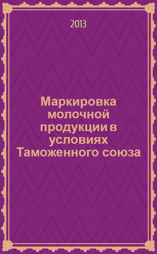 Маркировка молочной продукции в условиях Таможенного союза : теория, анализ, практика : монография