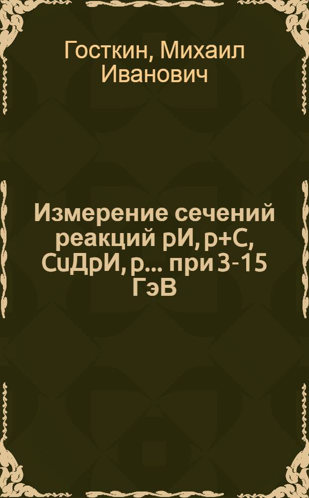 Измерение сечений реакций pИ, p+C, CuДpИ, p... при 3-15 ГэВ/с для экспериментов нового поколения : автореф. дис. на соиск. учен. степ. к. ф.-м. н. : специальность 01.04.16 <Физика атомного ядра и элементарных частиц>