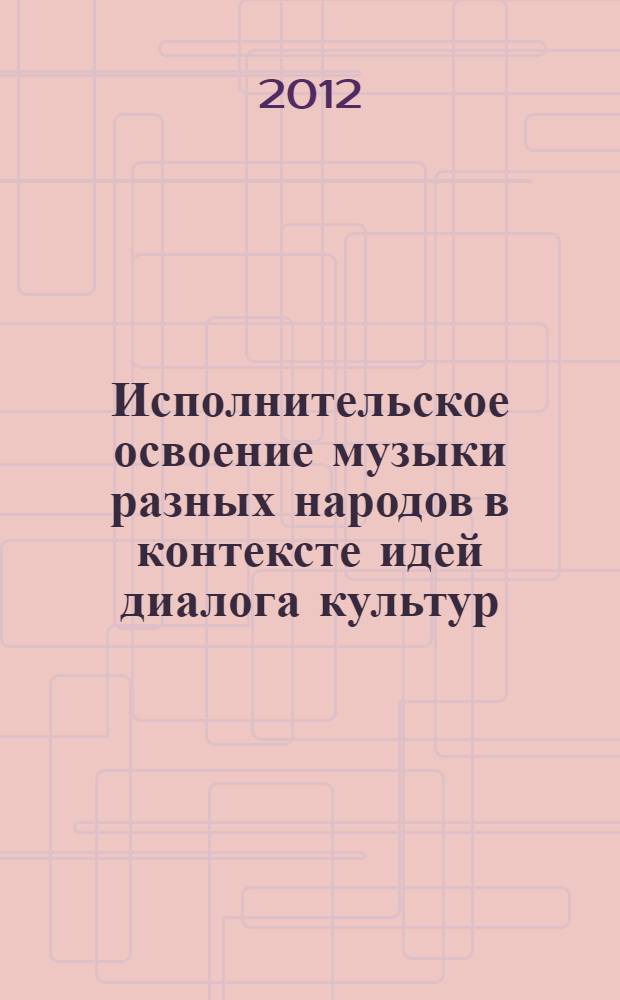 Исполнительское освоение музыки разных народов в контексте идей диалога культур : автореф. дис. на соиск. учен. степ. к. п. н. : специальность 13.00.02 <Теория и методика обучения и воспитания по областям и уровням образования>