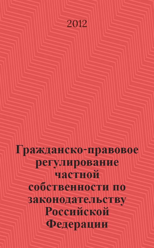 Гражданско-правовое регулирование частной собственности по законодательству Российской Федерации : автореф. дис. на соиск. учен. степ. к. ю. н. : специальность 12.00.03 <Гражданское право; предпринимательское право; семейное право; международное частное право>