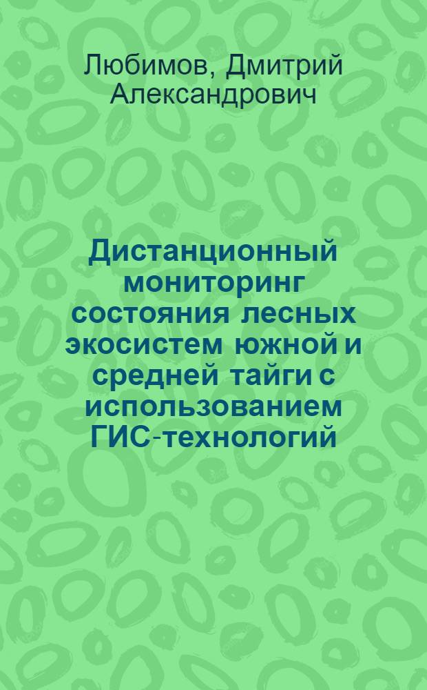 Дистанционный мониторинг состояния лесных экосистем южной и средней тайги с использованием ГИС-технологий : автореф. дис. на соиск. учен. степ. к. г. н. : специальность 25.00.36 <Геоэкология по отраслям>