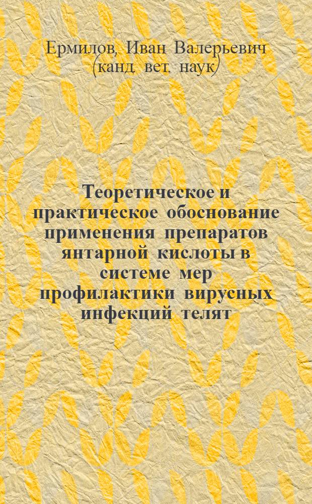 Теоретическое и практическое обоснование применения препаратов янтарной кислоты в системе мер профилактики вирусных инфекций телят : автореф. дис. на соиск. учен. степ. к. вет. н. : специальность 06.02.02 <Ветеринарная микробиология, вирусология, эпизоотология, микология с микотоксикологией и иммунология>