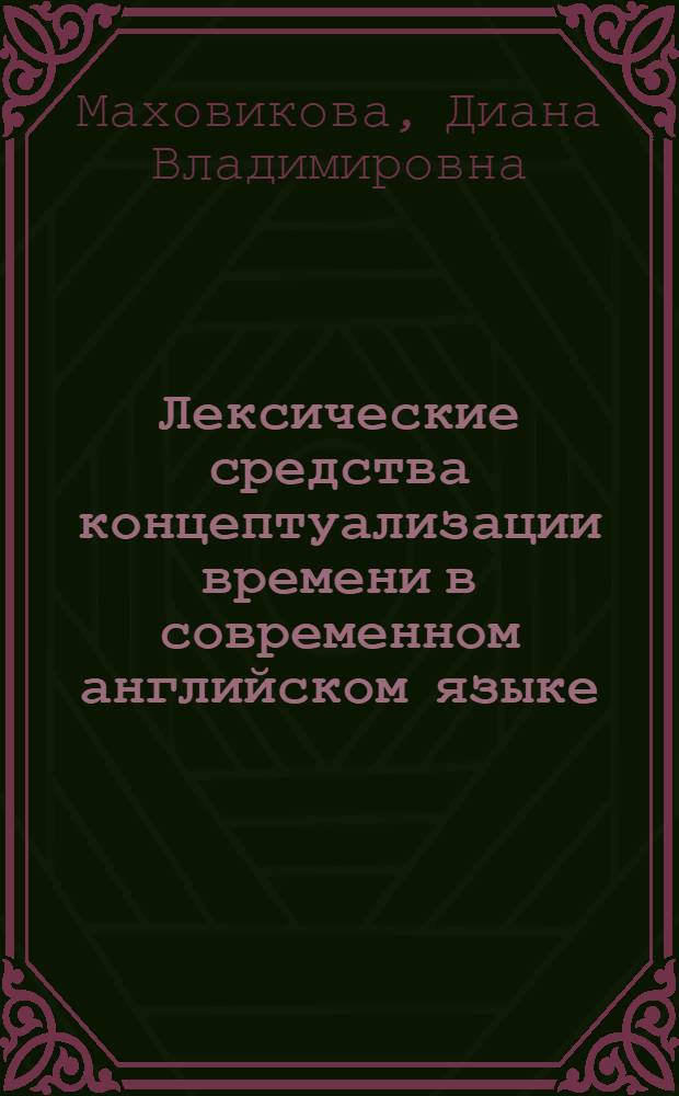Лексические средства концептуализации времени в современном английском языке : автореф. дис. на соиск. учен. степ. к. филол. н. : специальность 10.02.04 <Германские языки> : специальность 10.02.19 <Теория языка>